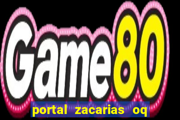 portal zacarias oq q e para falar